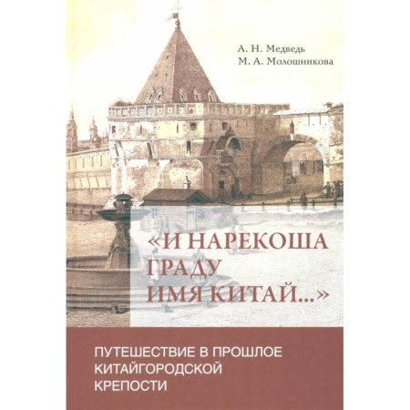 История Москвы, книга 'И нарекоша граду имя Китай...'. Путешествие в прошлое Китайгородской крепости заказать