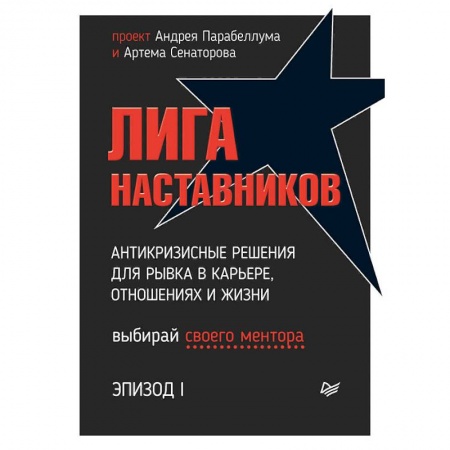 Экономика. Бизнес, книга Лига Наставников. Эпизод I. Антикризисные решения для рывка в карьере, отношениях и жизни заказать