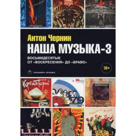 Музыка, книга Наша музыка-3: Восьмидесятые. От «Воскресения» до «Браво» заказать
