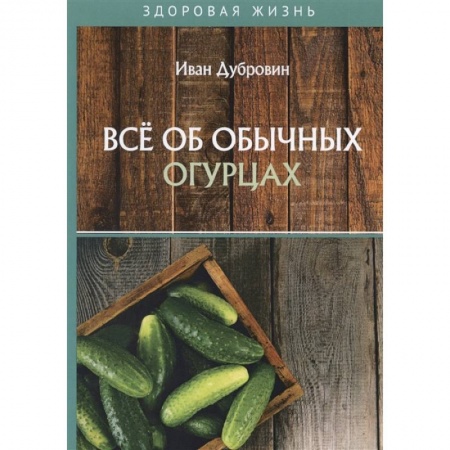Кулинария, книга Все об обычных огурцах заказать