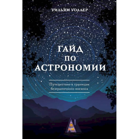Физика. Астрономия, книга Гайд по астрономии. Путешествие к границам безграничного космоса заказать