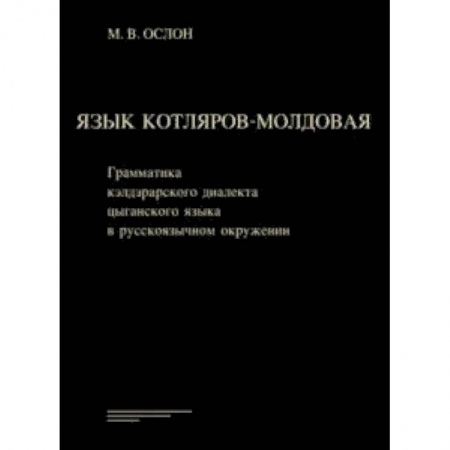 Языкознание. Филология, книга Язык котляров-молдовая. Грамматика кэлдэрарского диалекта цыганского языка в русскоязычном окружении заказать