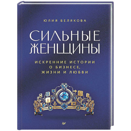 История бизнеса. Мемуары и биографии бизнесменов, книга Сильные женщины. Искренние истории о бизнесе, жизни и любви заказать