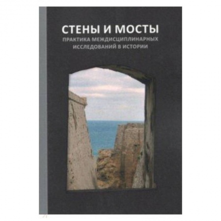 Книги, книга Стены и мосты - VI. Практика междисциплинарных исследований в истории заказать