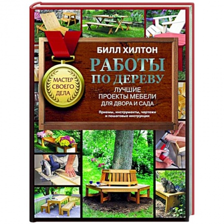 Работа с деревом, книга Работы по дереву. Лучшие проекты мебели для двора и сада заказать