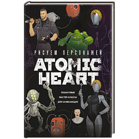 Живопись, книга Рисуем персонажей Atomic heart. Пошаговые мастер-классы для начинающих заказать