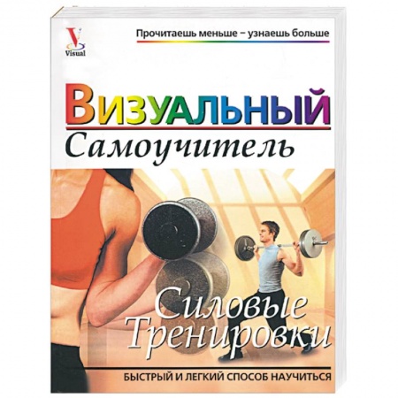 Бодибилдинг. Легкая и тяжелая атлетика, книга Силовые тренировки. Визуальный самоучитель заказать