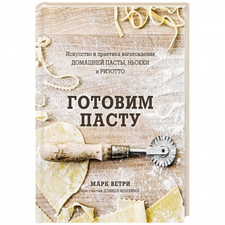 Кухни народов мира, книга Готовим Пасту. Искусство и практика изготовления домашней пасты, ньокки и ризотто заказать