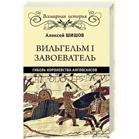Всемирная история, книга Вильгельм I Завоеватель. Гибель королевства англосаксов заказать