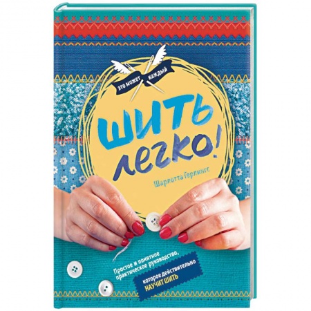 Книги, книга Шить легко. Простое и понятное практическое руководство, которое действительно научит шить заказать