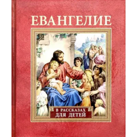 Религиозная литература для детей, книга Евангелие в рассказах для детей заказать