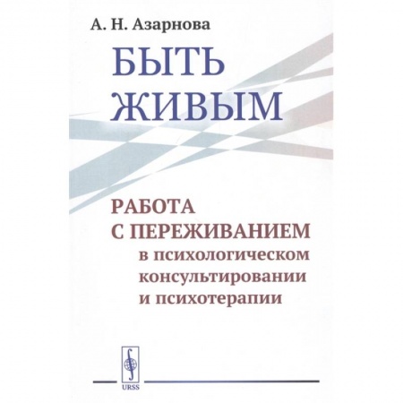 Психотерапия, книга Быть живым: Работа с переживанием в психологическом консультировании и психотерапии заказать