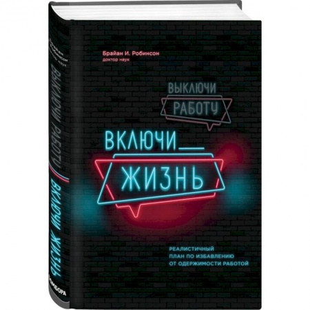 Психология, книга Выключи работу, включи жизнь. Реалистичный план по избавлению от одержимости работой заказать