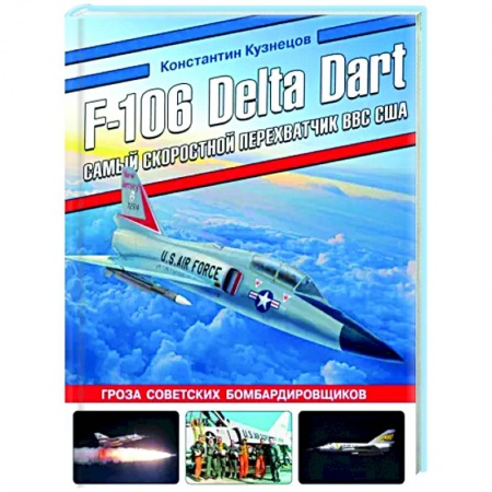 Авиация. Воздухоплавание, книга F-106 Delta Dart. Самый скоростной перехватчик ВВС США заказать