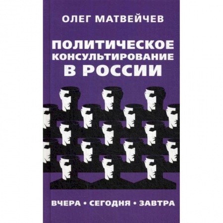 Политология, книга Политическое консультирование в России. Вчера, сегодня, завтра заказать