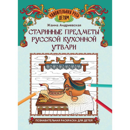Раскраски, книга Старинные предметы русской кухонной утвари: познавательная раскраска для детей заказать