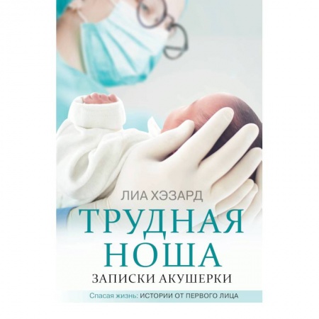 Здоровье, медицинская литература, книга Трудная ноша. Записки акушерки заказать