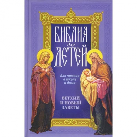 Религиозная литература для детей, книга Библия для детей: Священная история в простых рассказах для чтения в школе и дома, Ветхий и Новый Заветы заказать