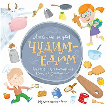 Чудим-едим. Веселое десертопечение всем на заглядение