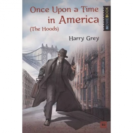 Зарубежная современная проза, книга Once Upon a Time in America (The Hoods) Однажды в Америке (Бандиты). Уровень В2 заказать