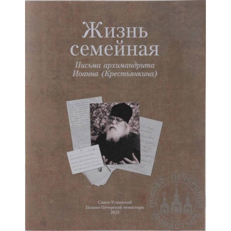 Жития русских святых, жизнеописания церковных деятелей, книга Жизнь семейная: письма архимандрита Иоанна (Крестьянкина) заказать