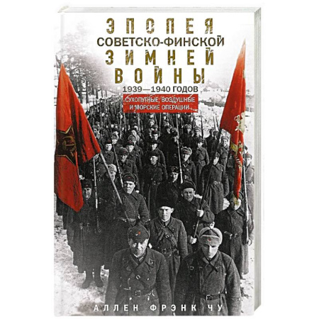 Военное дело. Оружие. Спецслужбы, книга Эпопея советско-финской Зимней войны. 1939—1940 годов. Сухопутные, воздушные и морские операции заказать