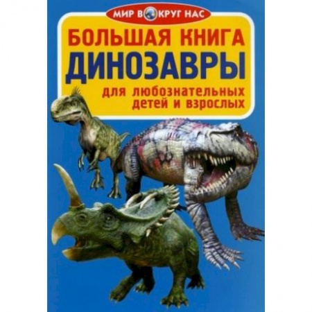 Доисторическая жизнь. Динозавры, книга Большая книга. Динозавры. Для любознательных детей и взрослых заказать