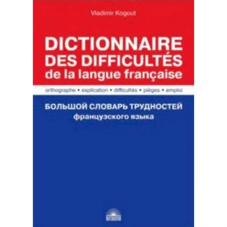 Словари, книга Большой словарь трудностей французского языка. Правописание, объяснение, ловушки, трудности, употр заказать