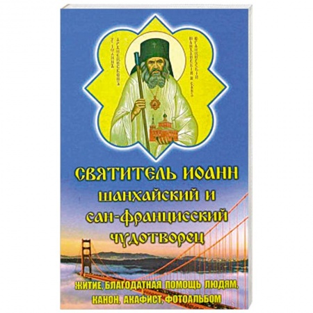 Богослужебные издания, книга Святитель Иоанн Шанхайский и Сан-Францисский чудотворец. заказать