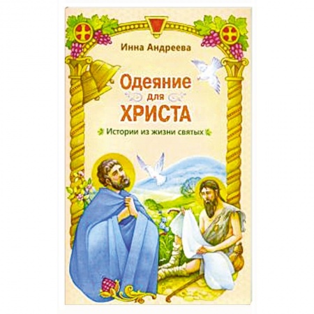 Жития русских святых, жизнеописания церковных деятелей, книга Одеяние для Христа. Истории из жизни святых заказать