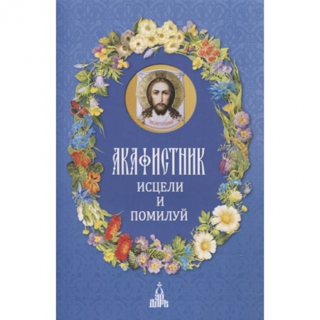 Богослужебные издания, книга Акафистник. Исцели и помилуй заказать
