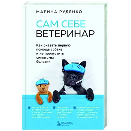 Уход, содержание, лечение, книга Сам себе ветеринар. Как оказать первую помощь собаке и не пропустить симптомы болезни заказать
