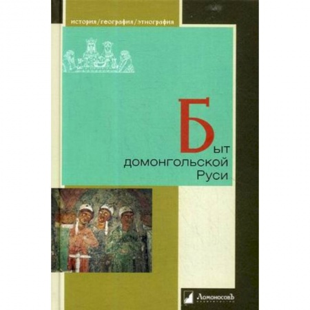 История Древней Руси. Средневековье, книга Быт домонгольской Руси заказать