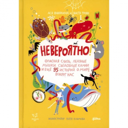 Все обо всем. Универсальные энциклопедии, книга Невероятно! Опасная слизь, ледяные мышки, съедобные камни и еще 95 историй о мире вокруг нас заказать