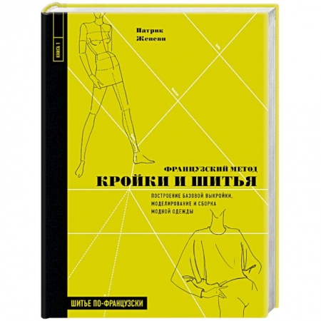 Шитьё, книга Французский метод кройки и шитья. Построение базовой выкройки, моделирование и сборка модной одежды заказать