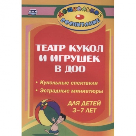 Игры и праздники для дошкольников, книга Театр кукол и игрушек в детском саду. Кукольные спектакли, эстрадные миниатюры для детей 3-7 лет заказать