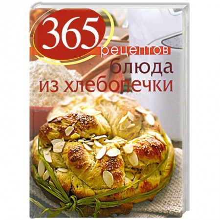 Книги, книга 365 рецептов. Блюда из хлебопечки заказать