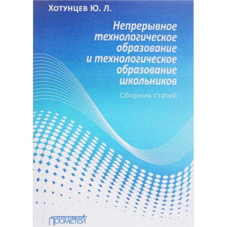 Педагогика, книга Непрерывное технологическое образование и технологическое образование школьников. Сборник статей заказать
