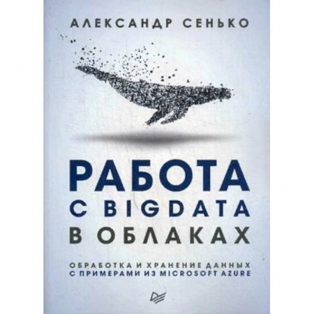 Языки и системы программирования, книга Работа с BigData в облаках. Обработка и хранение данных с примерами из Microsoft Azure. Руководство заказать