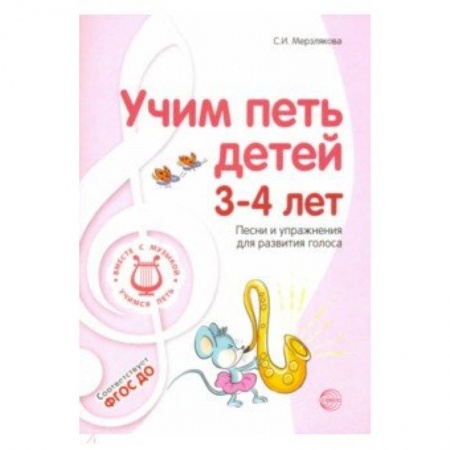 Преподавание учебных предметов, книга Учим петь детей 3-4 лет. Песни и упражнения для развития голоса. ФГОС ДО заказать