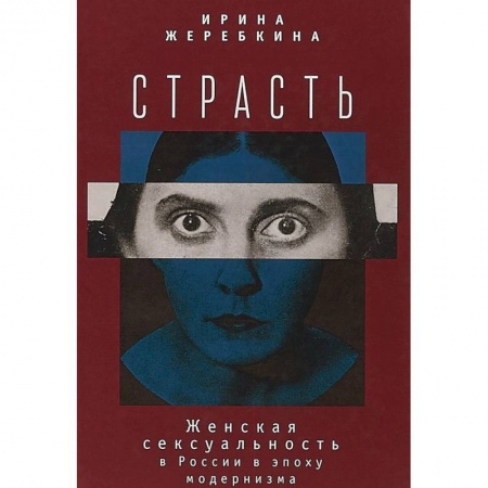 Группа, общество, личность, книга Страсть. Женская сексульность в России в эпоху модернизма заказать