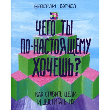 Отраслевая (прикладная) психология, книга Чего ты по-настоящему хочешь? Как ставить цели и достигать их заказать