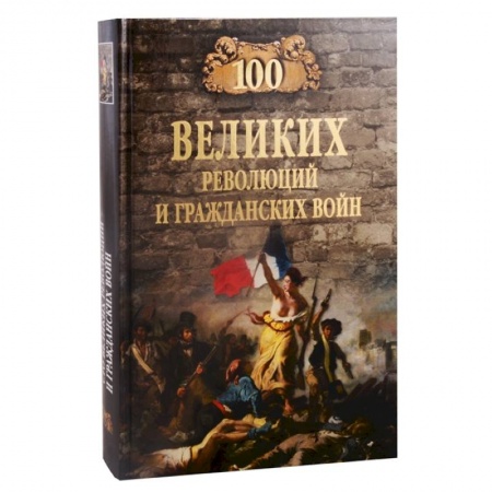 История войн, книга 100 великих революций и гражданских войн заказать