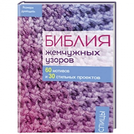 Вязание, книга Библия жемчужных узоров. 60 мотивов и 30 стильных проектов. Спицы заказать