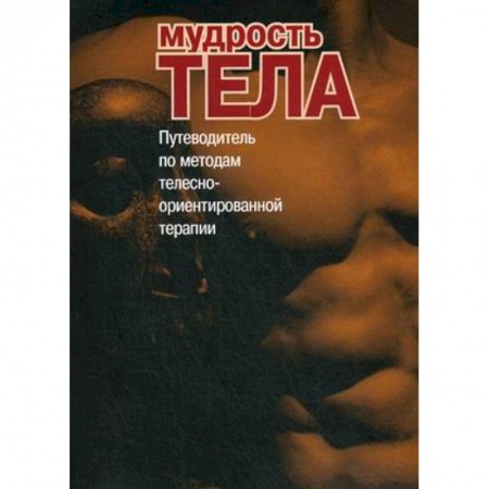 Психотерапия, книга Мудрость тела. Путеводитель по методам телесно-ориентированной психотерапии заказать