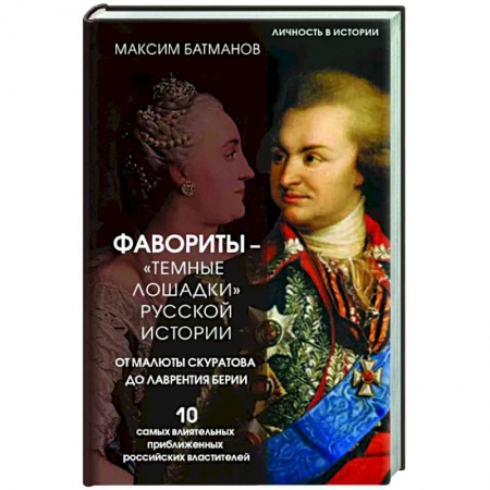 Мемуары, биографии исторических личностей, книга Фавориты – «темные лошадки» русской истории. От Малюты Скуратова до Лаврентия Берии. 10 самых влиятельных приближенных российских властителей заказать