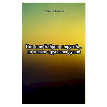 Нет, я не Байрон, я другой…но только с русской душой