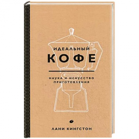 Чай. Кофе. Безалкогольные напитки, книга Идеальный кофе. Наука и искусство приготовления заказать