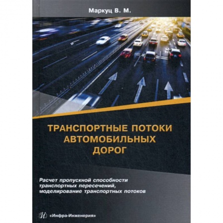Автотранспорт, книга Транспортные потоки автомобильных дорог. Расчет пропускной способности транспортных пересечений, моделирование транспортных потоков заказать