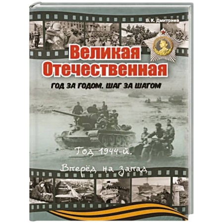 История России, книга Великая Отечественная. Год за годом, шаг за шагом. Год 1944. Вперед на запад заказать